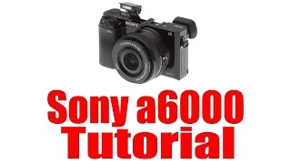 Sony a6000 Overview Tutorial [upl. by Ahsinaj]