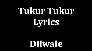 Tukur tukur Lyrics Dilwale  Arijit Singh  male version [upl. by Claudian88]