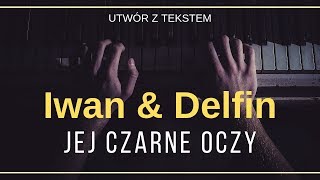 Iwan amp Delfin  Jej czarne oczy  tekst słowa napisy [upl. by Retepnhoj]